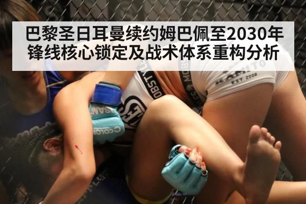 巴黎圣日耳曼续约姆巴佩至2030年 锋线核心锁定及战术体系重构分析